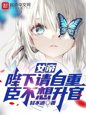 女帝:陛下请自重,臣不想升官