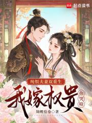 纯恨夫妻双重生,我嫁权贵你哭啥