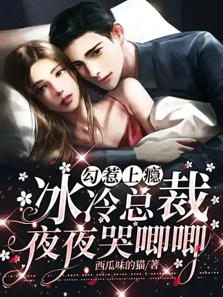 勾惹上瘾,冰冷总裁夜夜哭唧唧 勾惹上瘾,冰冷总裁夜夜哭唧唧