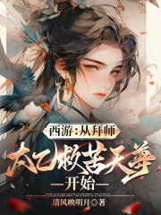 西游:从拜师太乙救苦天尊开始 西游:从拜师太乙救苦天尊开始